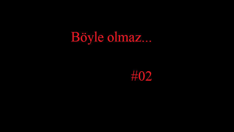 Böyle olmaz… #02
